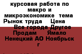 курсовая работа по макро и микроэкономике  тема “Рынок труда“ › Цена ­ 1 500 - Все города Другое » Продам   . Ямало-Ненецкий АО,Ноябрьск г.